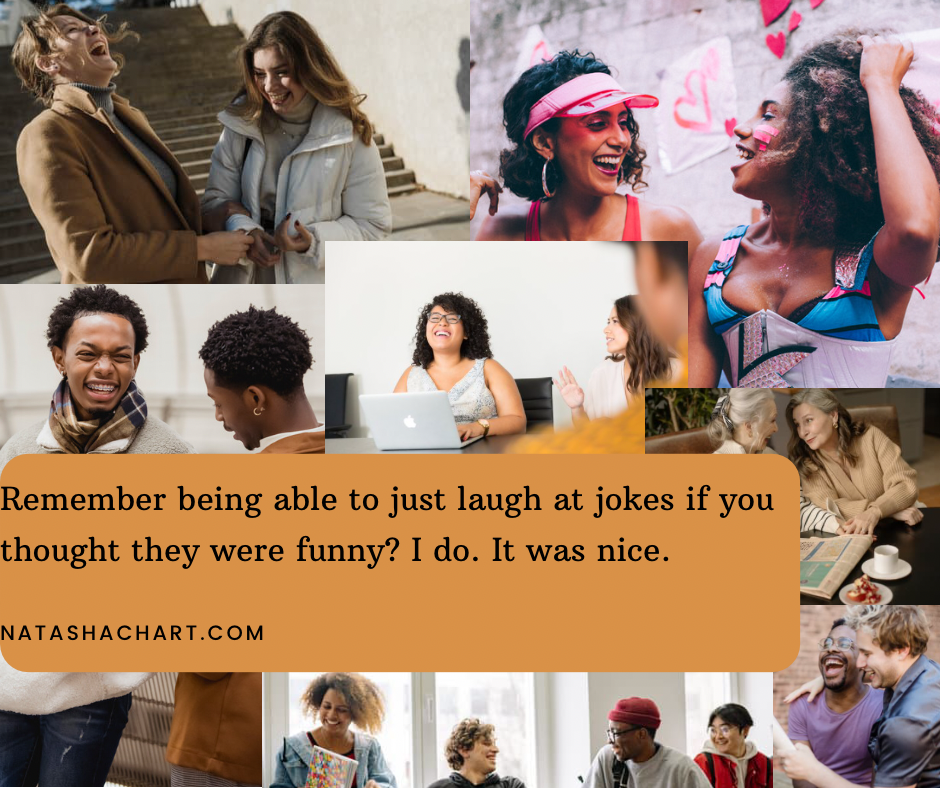 Image collage of people laughing. Text reads, “Remember being able to just laugh at jokes if you thought they were funny? I do. It was nice.”